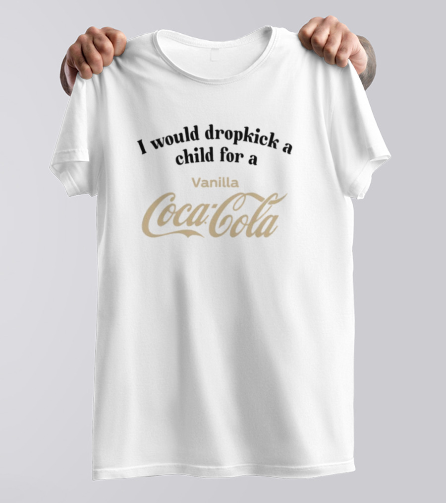 I Would Dropkick A Child For A Vanilla Coca-Cola T-Shirt