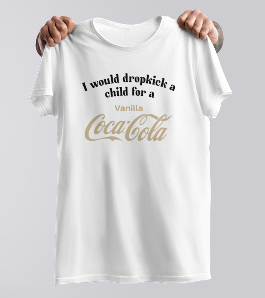 Unethicalthreads I Would Dropkick A Child For A Vanilla Coca-Cola T-Shirt