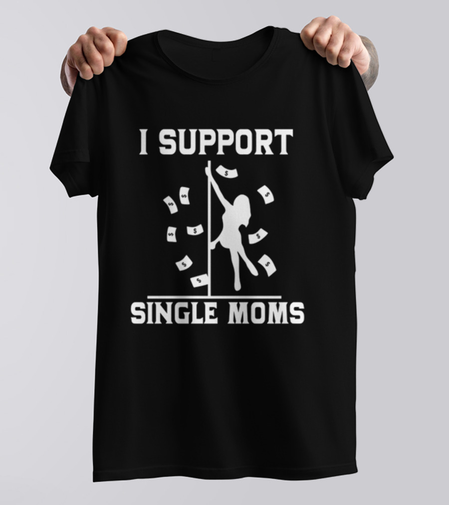 Unethical Threads I Support Single Moms Pole Dance And Money T-Shirt