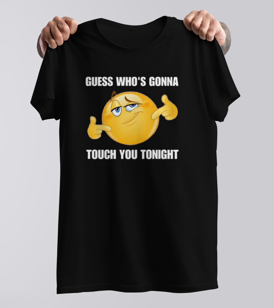 Guess Who's Gonna Touch You Tonight Emoji Meme T-Shirt