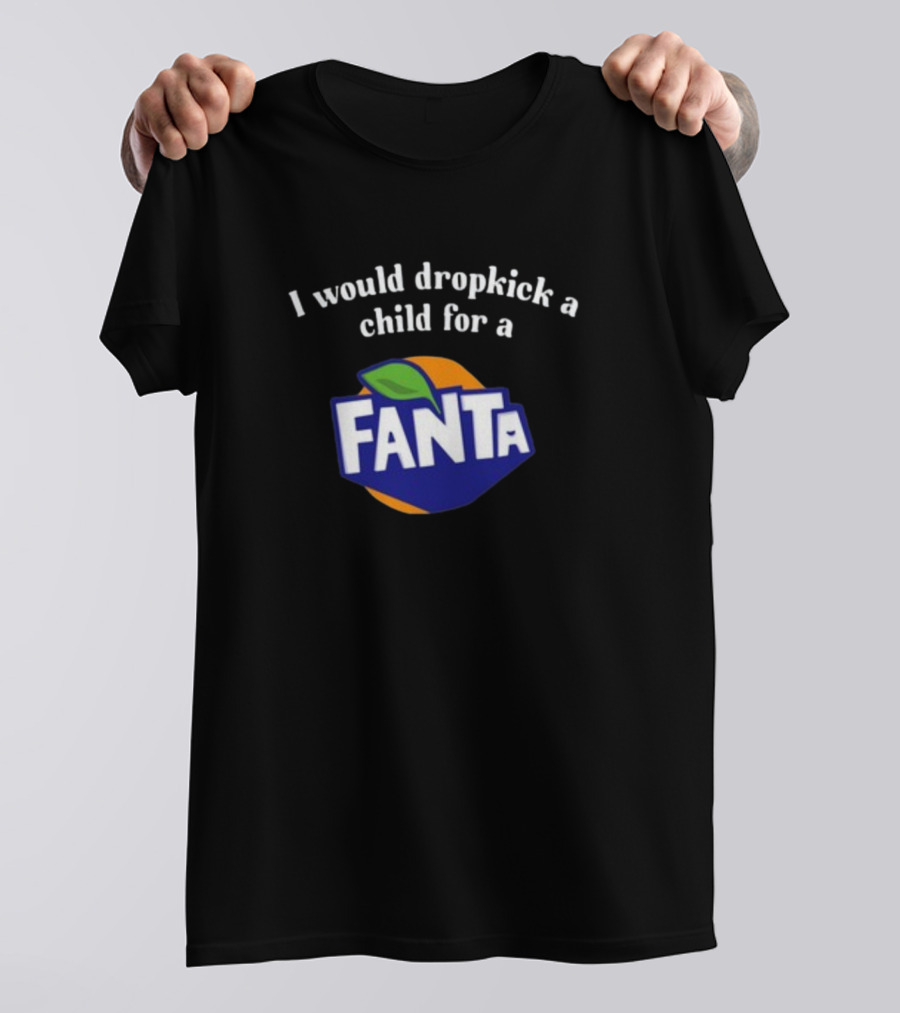 I Would Dropkick A Child For A Fanta T-Shirt