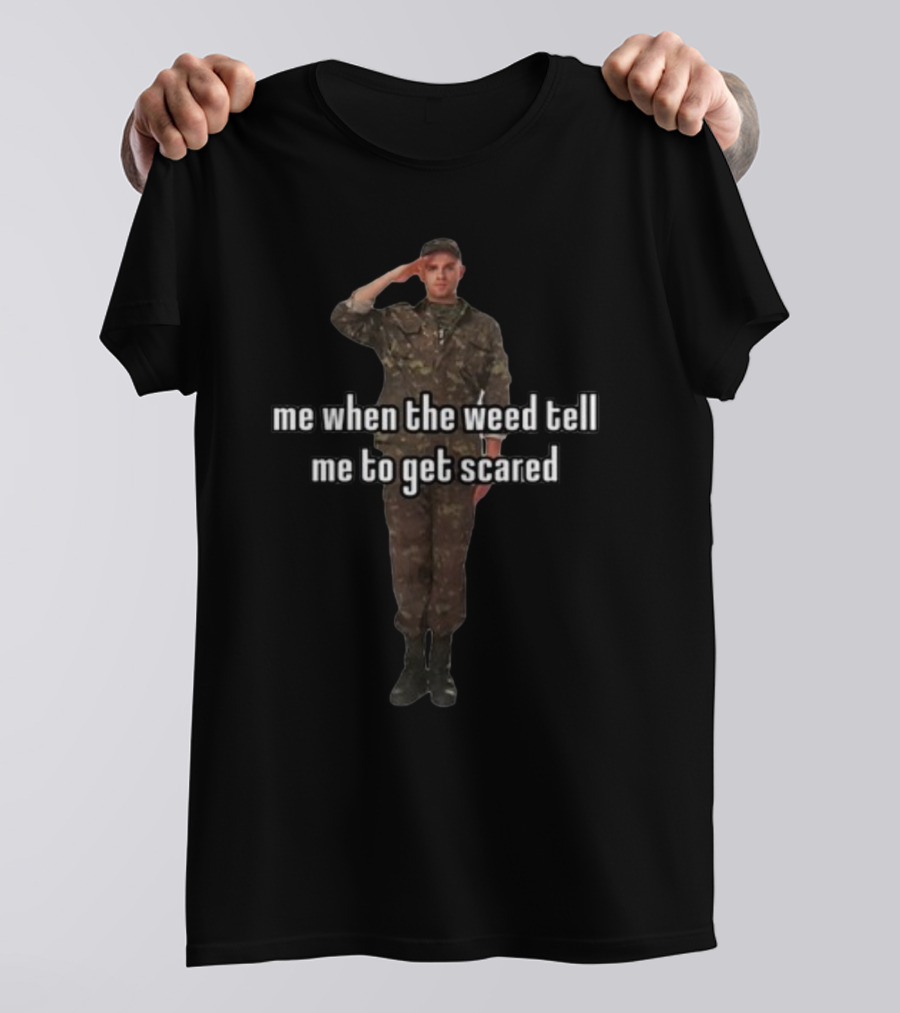 Me When The Weed Tell Me To Get Scared Soldier Salute T-Shirt