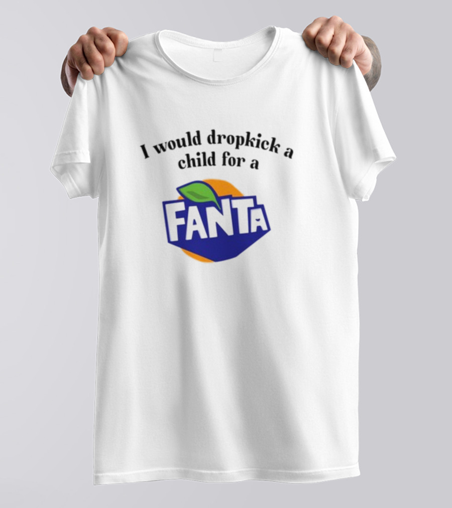 Unethicalthreads I Would Dropkick A Child For A Fanta T-Shirt