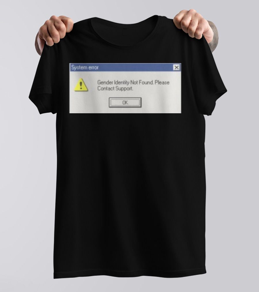 System Error Gender Identity Not Found Please Contact Support OK T-Shirt