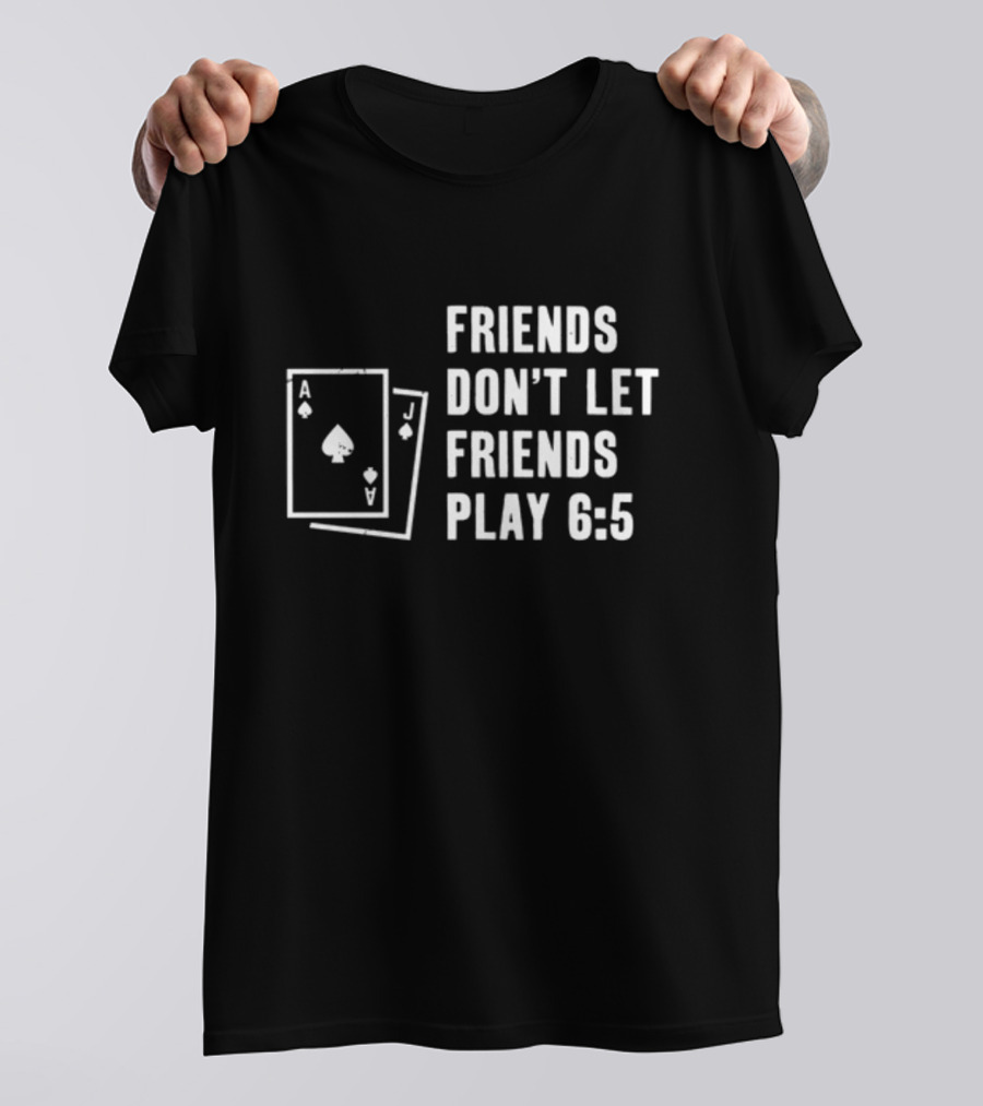 Vegas Matt Friends Don't Let Friends Play 6 5 Ace Jack T-Shirt