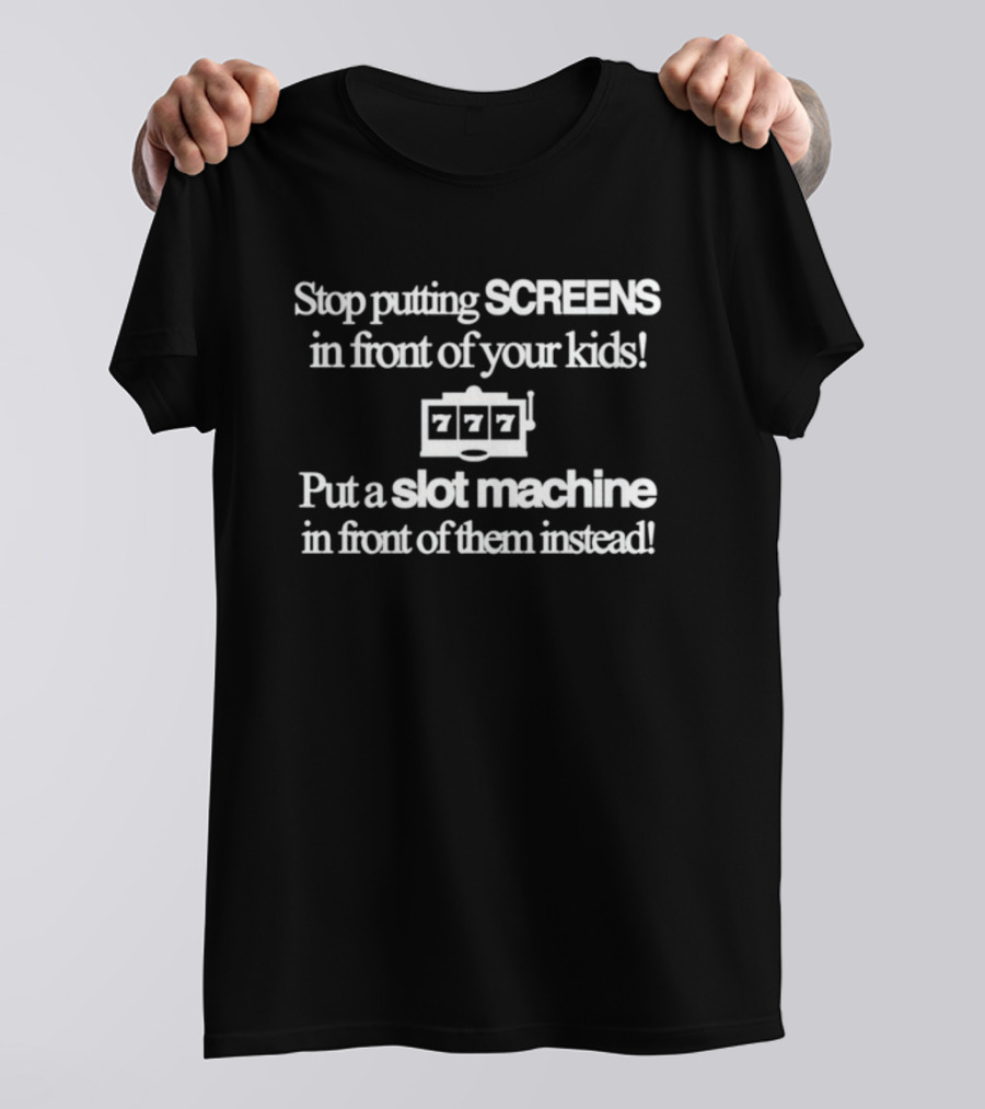 Classy S 4 U Stop Putting Screens 777 Slot Machine In Front Of Your Kids Instead T-Shirt
