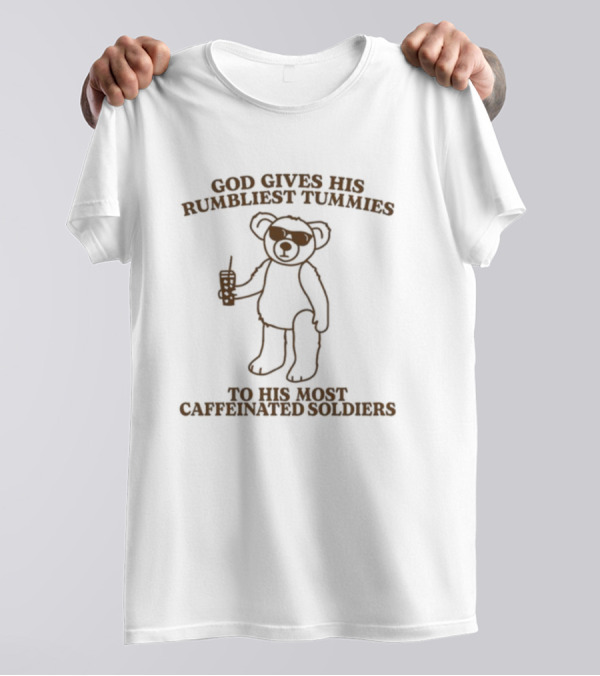 God Gives His Rumbliest Tummies To His Most Caffeinated Soldiers Bear With Drink T-Shirt