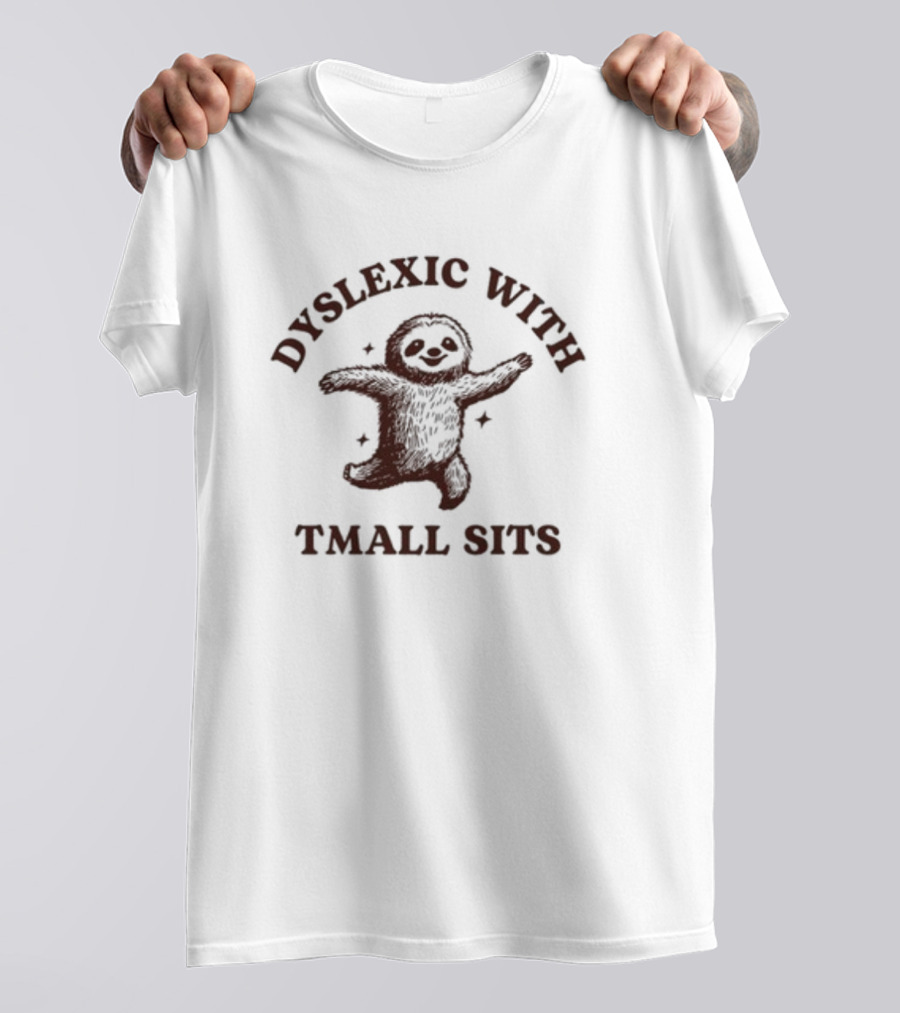Dyslexic With Tmall Sits Iswearimnothigh Sloth T-Shirt