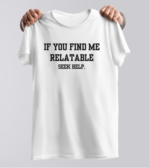 Doublecrossco If You Find Me Relatable Seek Help T-Shirt
