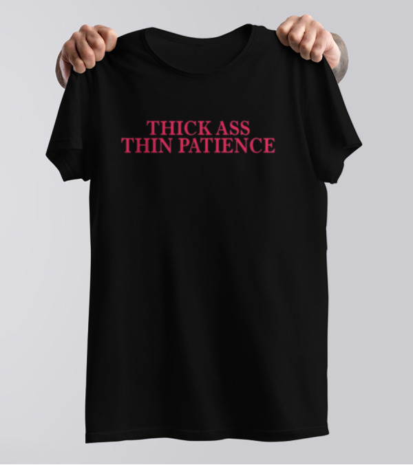 THICK ASS THIN PATIENCE T-Shirt