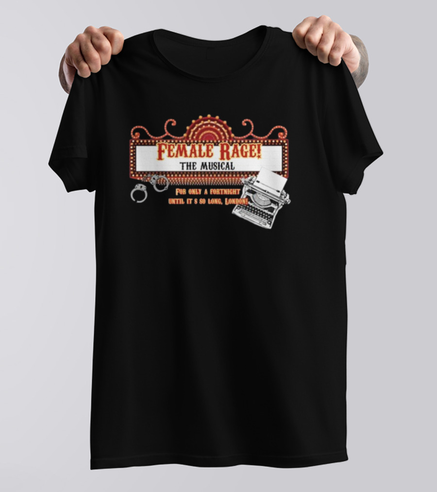 Female Rage The Musical For Only A Fortnight Until It's So Long London T-Shirt