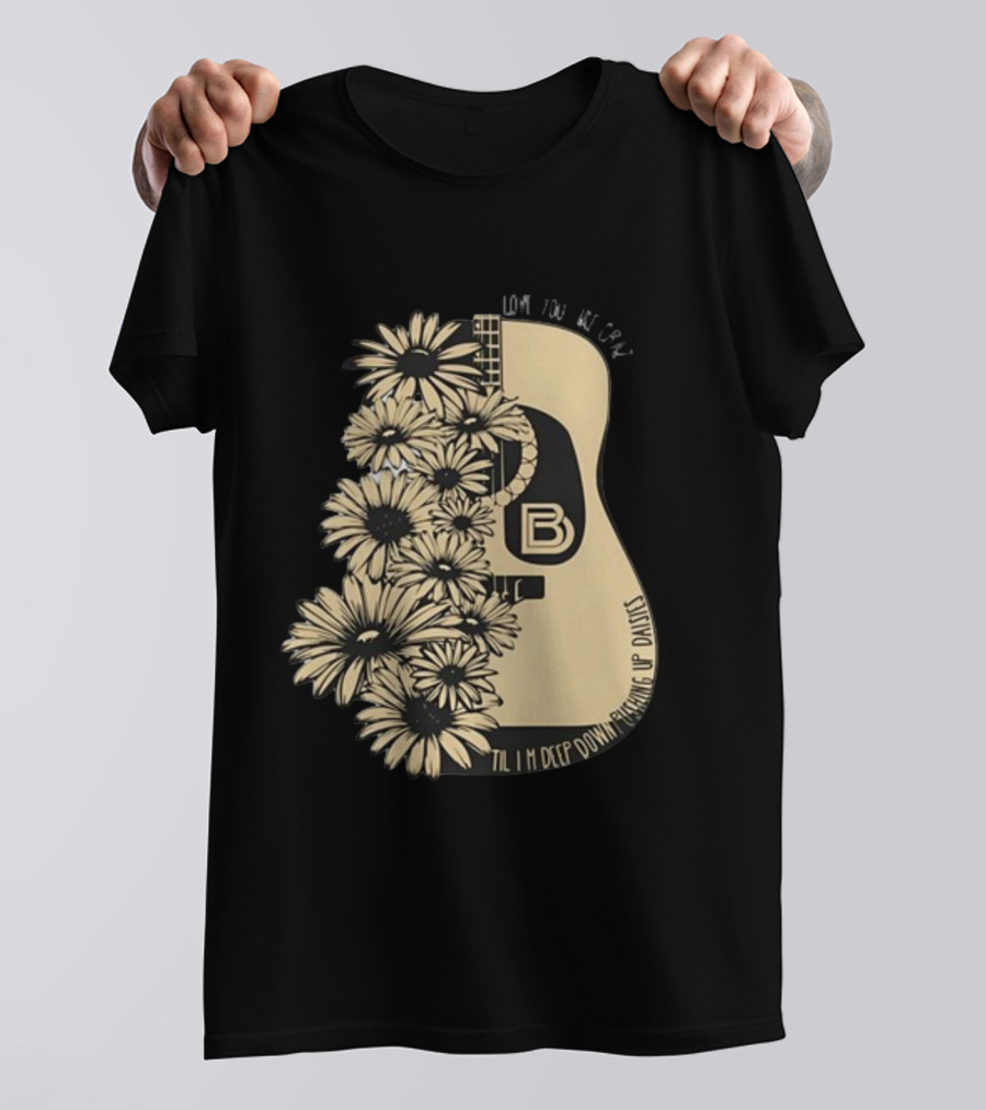 Love You Like Crazy Til I'm Deep Down Pushing Up Daisies Guitar Daisies On Davis Bd T-Shirt