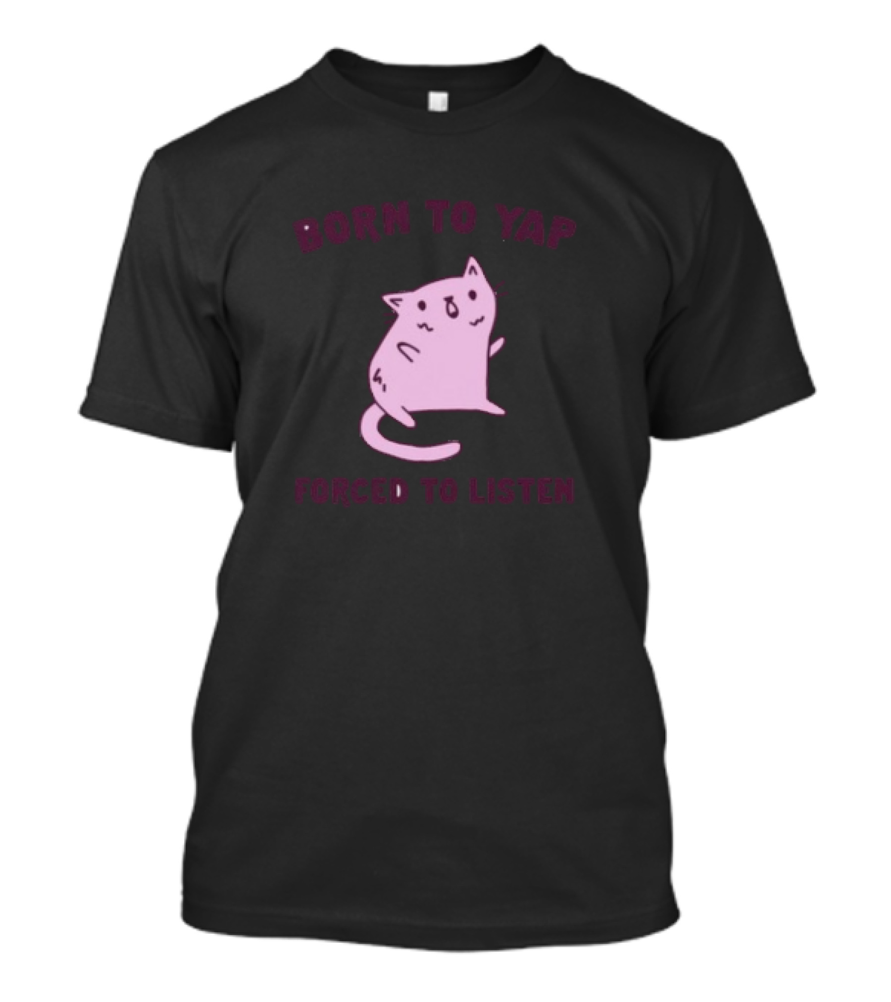 Born To Yap Forced To Listen Cute Cat T-Shirt