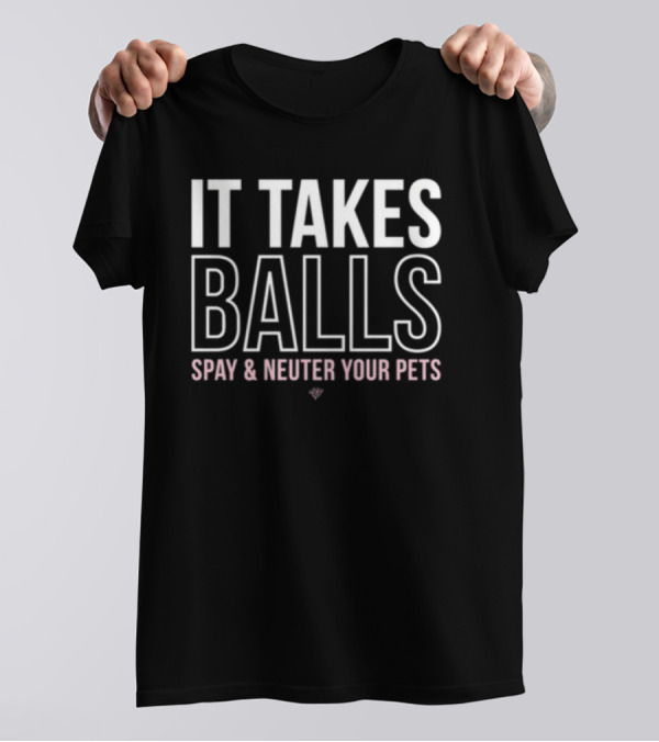 Muttnation It Takes Balls Spay And Neuter Your Pets T-Shirt