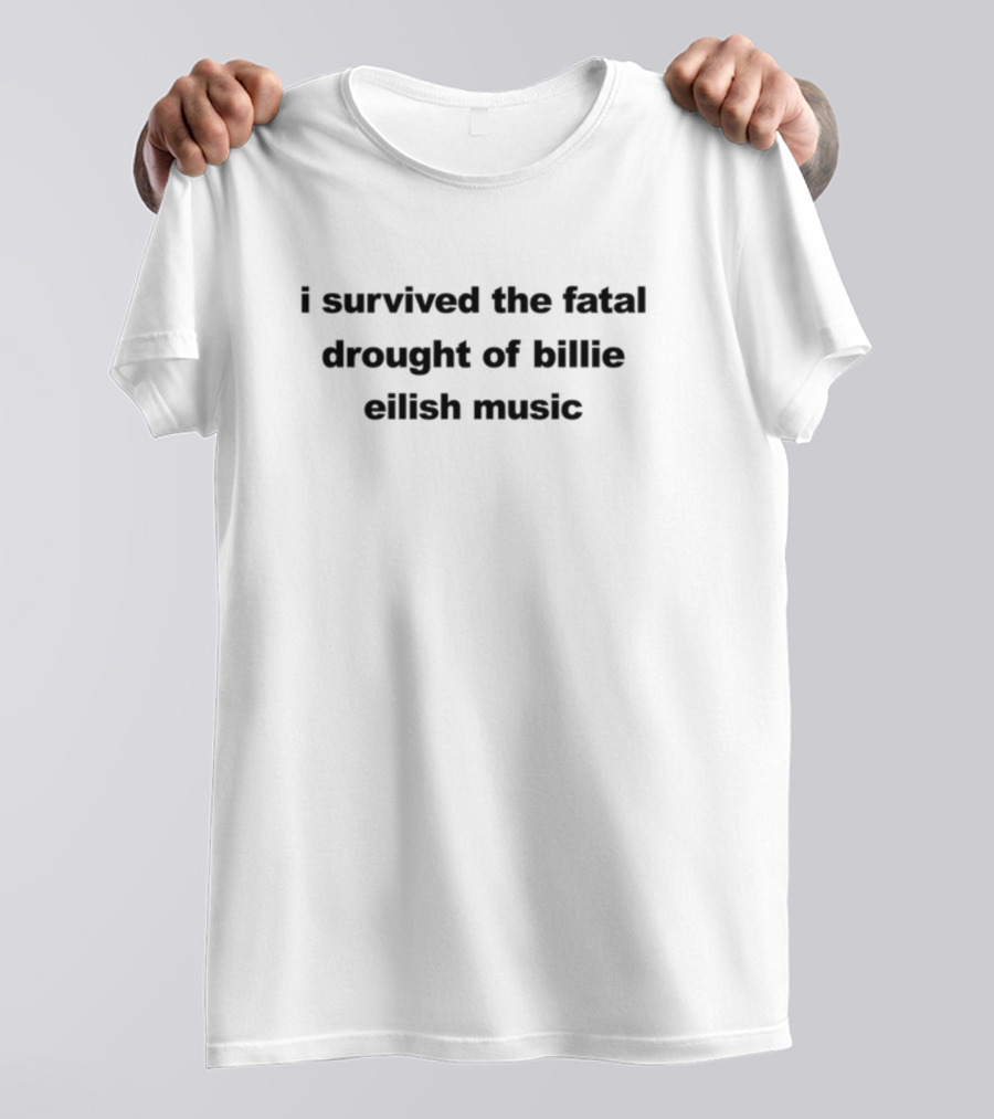 I Survived The Fatal Drought Of Billie Eilish Music T-Shirt