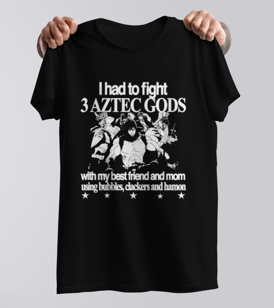 I Had To Fight 3 Aztec Gods With My Best Friend And Mom Using Bubbles, Clackers, And Hamon T-Shirt
