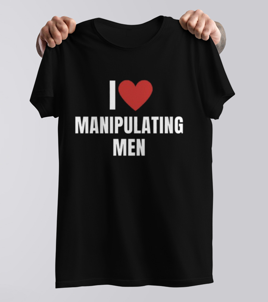 I Love Heart Manipulating Men T-Shirt