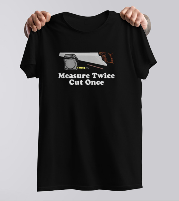 Middle Class Fancy Measure Twice Cut Once Saw And Tape T-Shirt