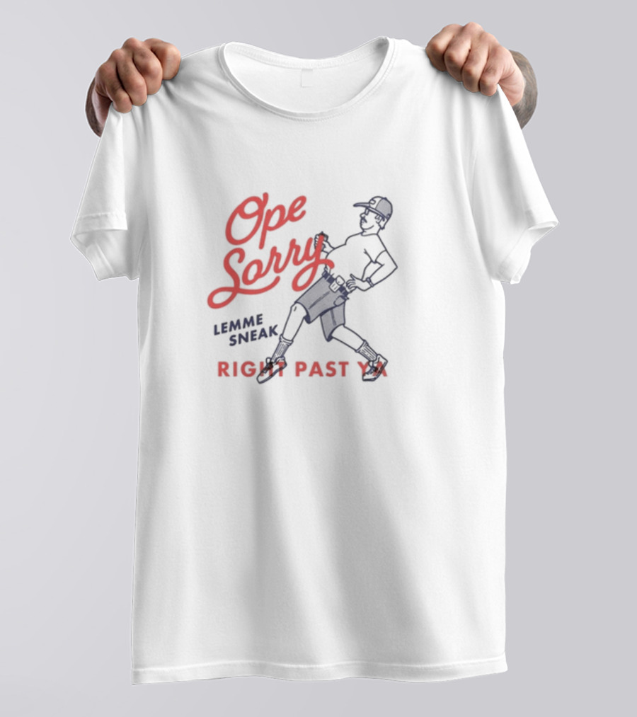 Ope Sorry Lemme Sneak Right Past Ya Sneaky Guy T-Shirt