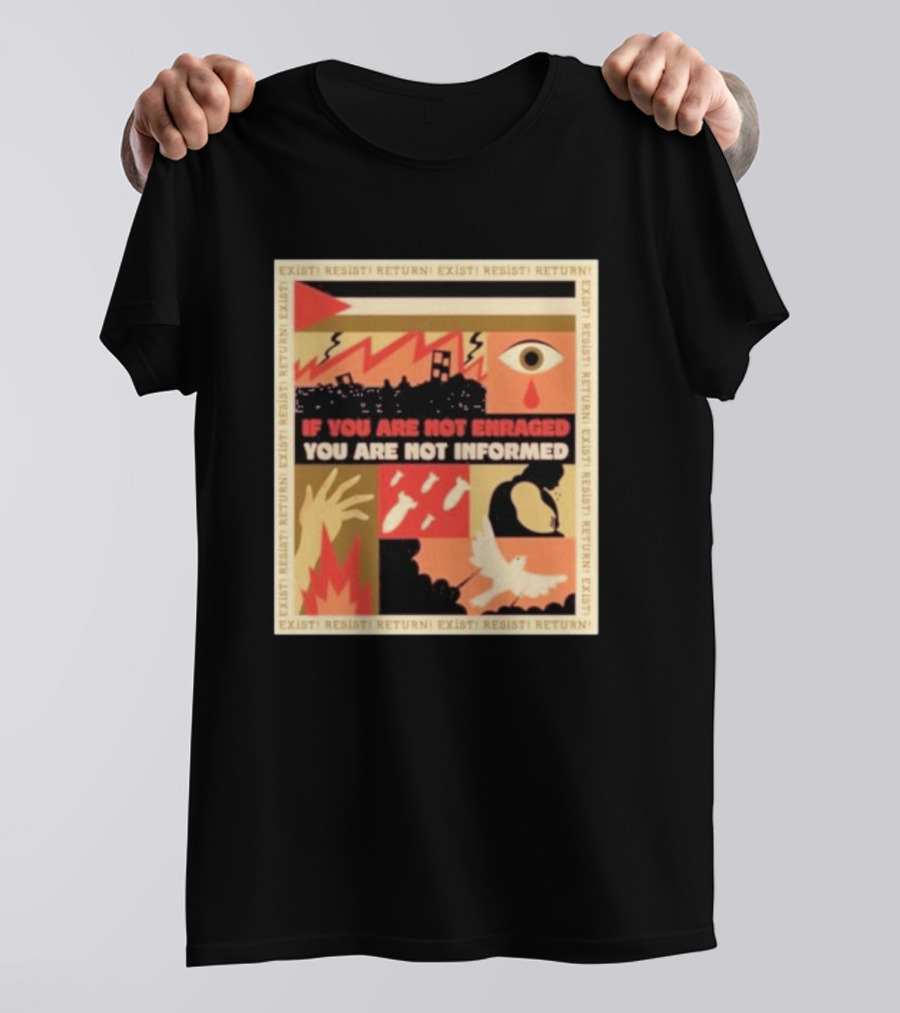 If You Are Not Enraged You Are Not Informed Exist Resist Return T-Shirt