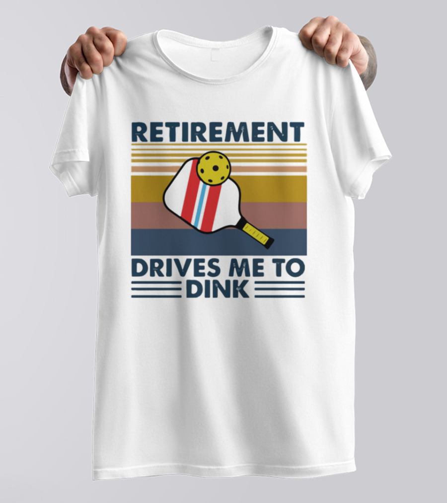 RETIREMENT DRIVES ME TO DINK T-Shirt