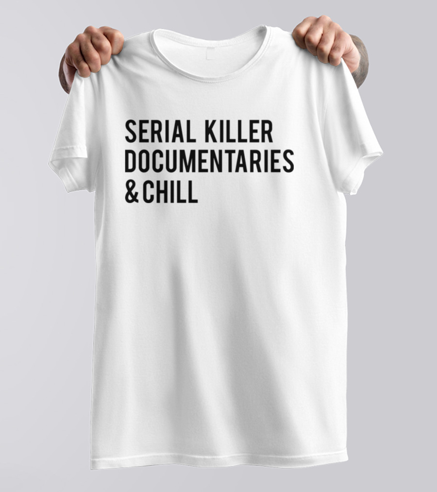 Serial Killer Documentaries And Chill Dark Humor Trend T-Shirt