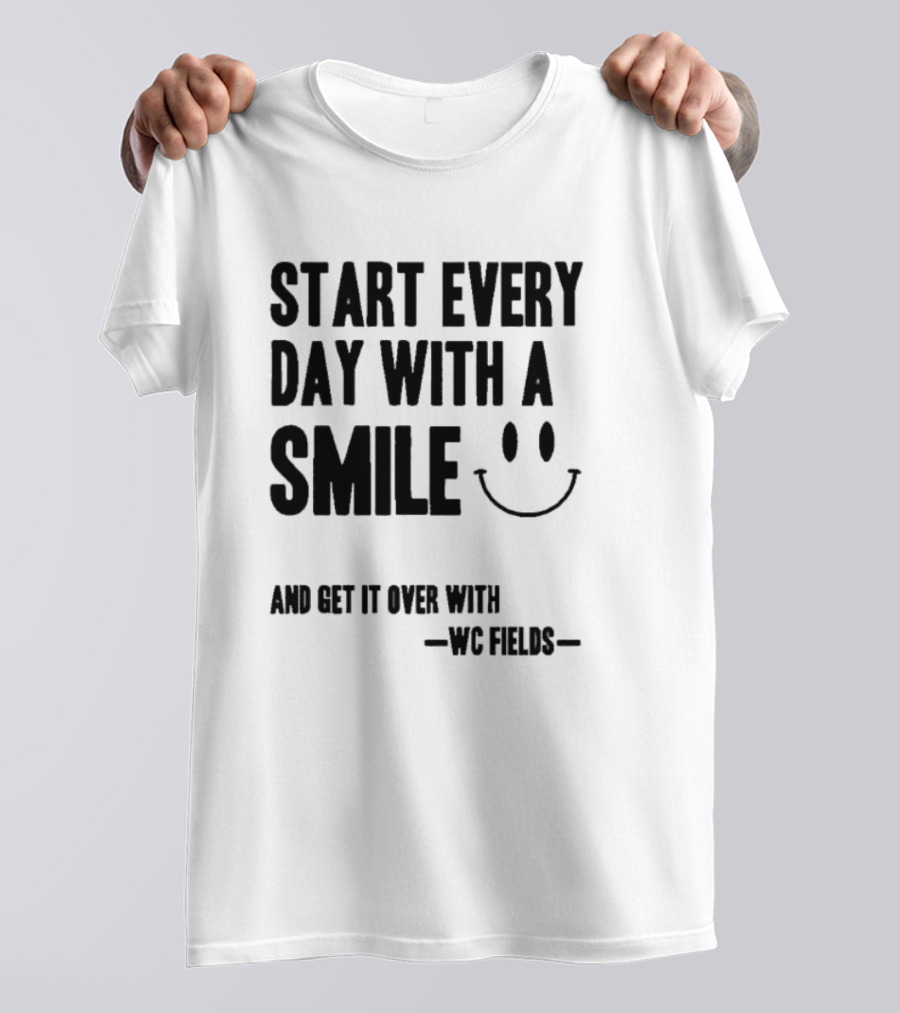 Start Every Day With A Smile And Get It Over With WC Fields Smiley Face T-Shirt