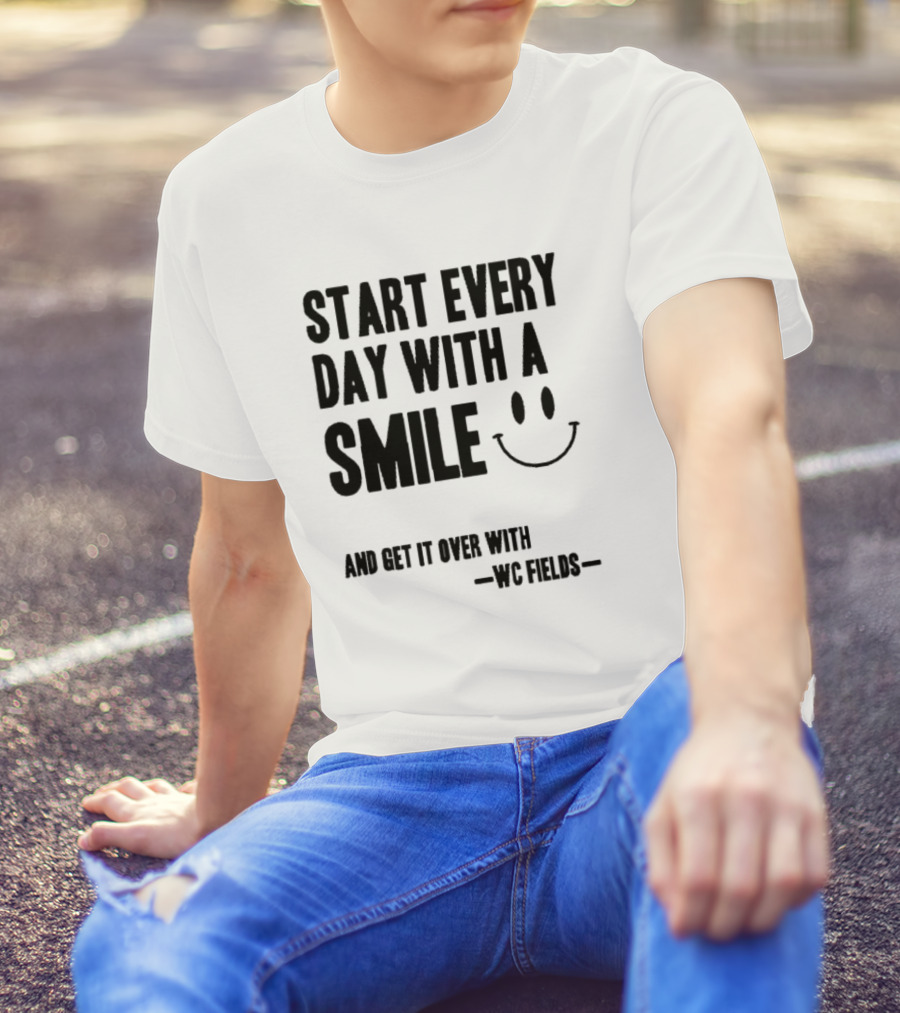 Start Every Day With A Smile And Get It Over With WC Fields Smiley Face T-Shirt