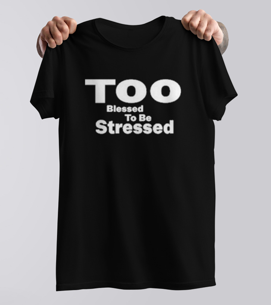 Olivesnectar Too Blessed To Be Stressed Bold Positive Message T-Shirt