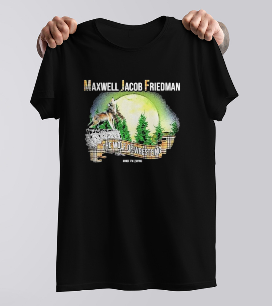 Maxwell Jacob Friedman The Wolf Of Wrestling Im Not F’n Leaving Forest Scene T-Shirt