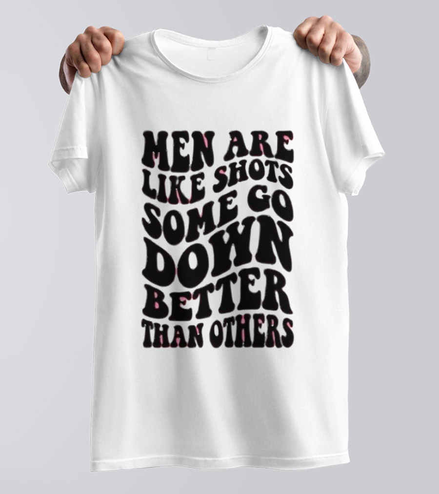Men Are Like Shots Some Go Down Better Than Others T-Shirt