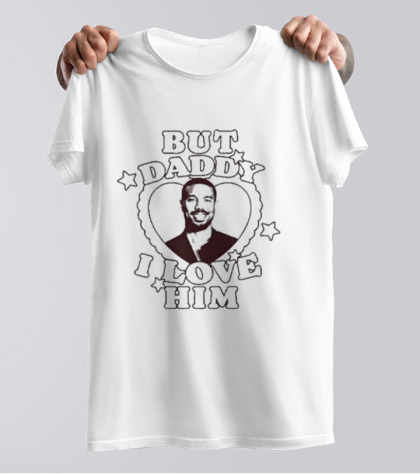 But Daddy I Love Him Michael B Jordan T-Shirt
