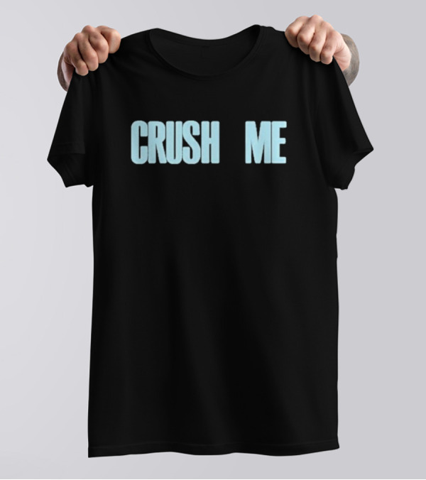 Crush Me I Dare You To Love Me T-Shirt
