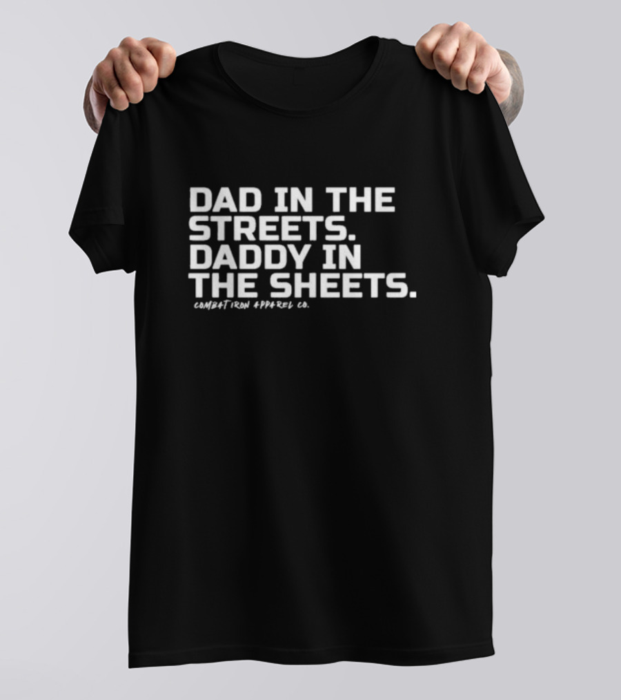 Dad In The Streets Daddy In The Sheets Combat Iron Apparel Co T-Shirt