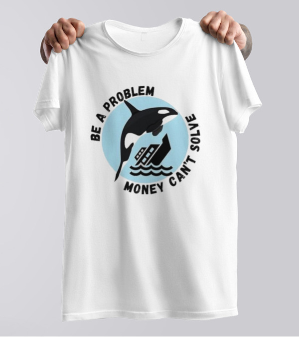 Be A Problem Money Can’t Solve Orca Flipping Boat T-Shirt