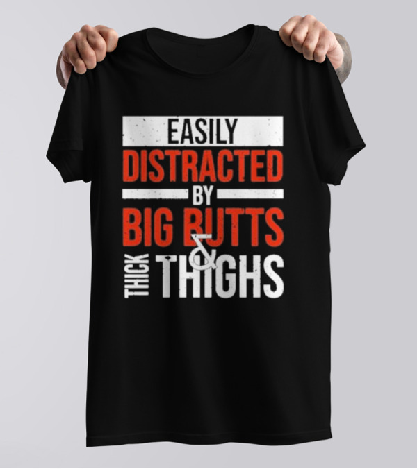 Easily Distracted By Big Butts And Thick Thighs T-Shirt