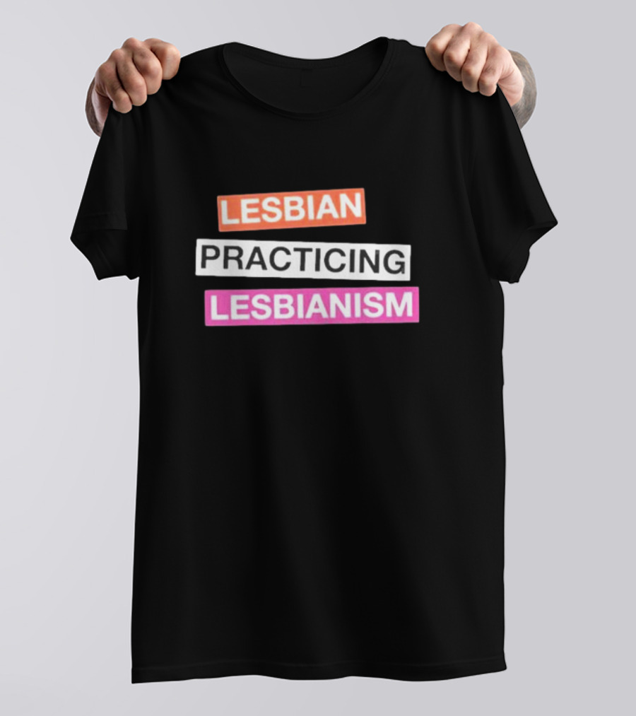 LESBIAN PRACTICING LESBIANISM T-Shirt
