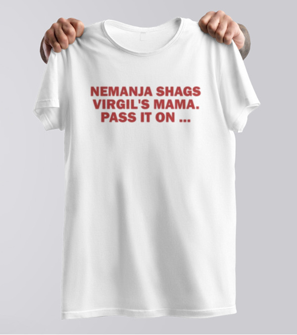 Nemanja Shags Virgil's Mama Pass It On T-Shirt