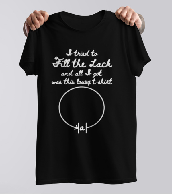 I Tried To Fill The Lack And All I Got Was This Lousy T-Shirt Circle Drawing T-Shirt