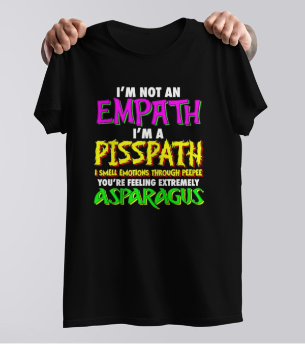 I’m Not An Empath I’m A Pisspath I Smell Emotions Through Peepee You’re Feeling Extremely Asparagus T-Shirt