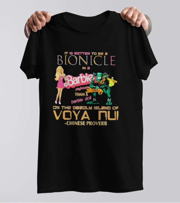 It Is Better To Be A Bionicle In A Barbie Playhouse Than A Barbie Doll On The Deadly Island Of Voya Nui Chinese Proverb T-Shirt