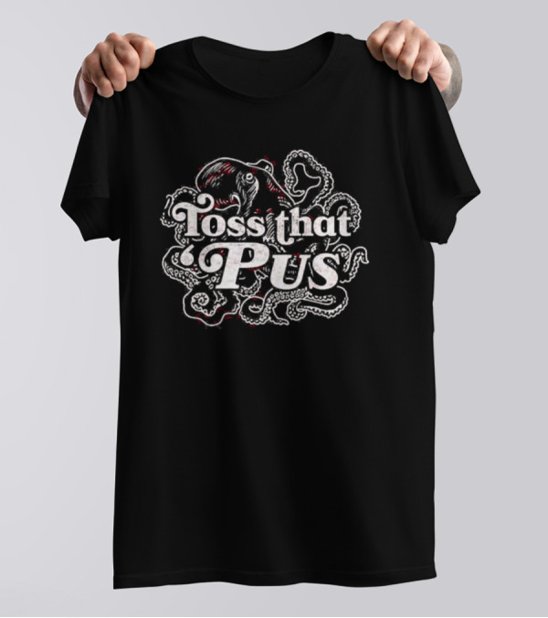 Toss That ‘Pus Octopus Ocean Creature Fun T-Shirt