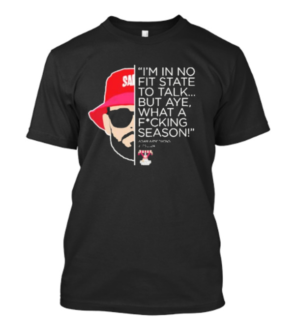I'M IN NO FIT STATE TO TALK BUT AYE WHAT A FCKING SEASON ADAM ARMSTRONG 95-96 RED HAT SUNGLASSES T-Shirt