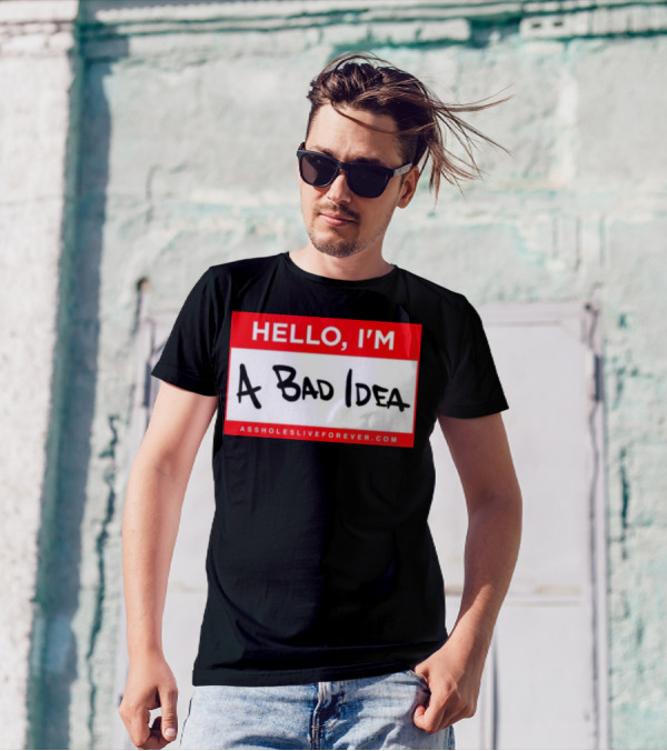 Hello I'm A Bad Idea Assholes Live Forever T-Shirt