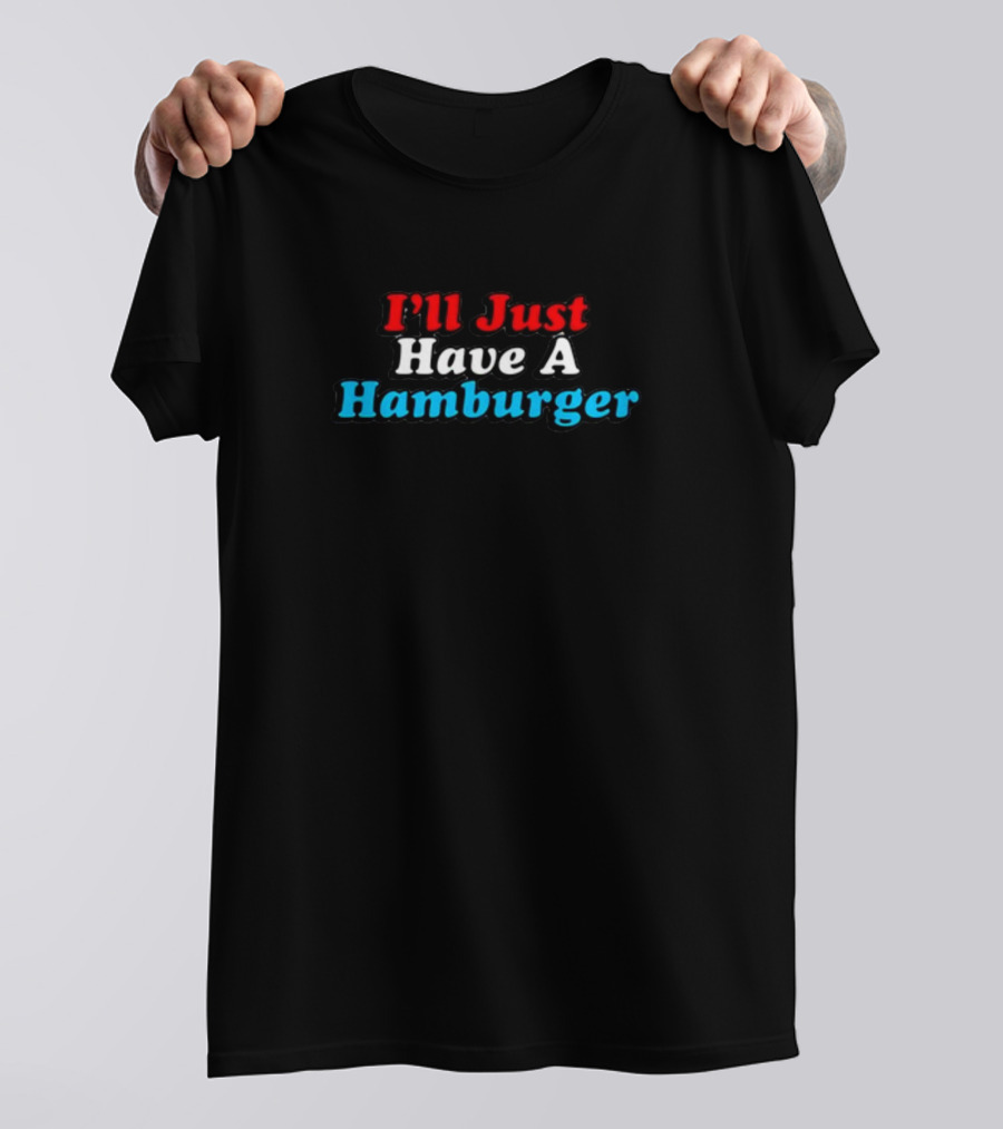 Middleclassfancy I'll Just Have A Hamburger Text In Red White Blue T-Shirt