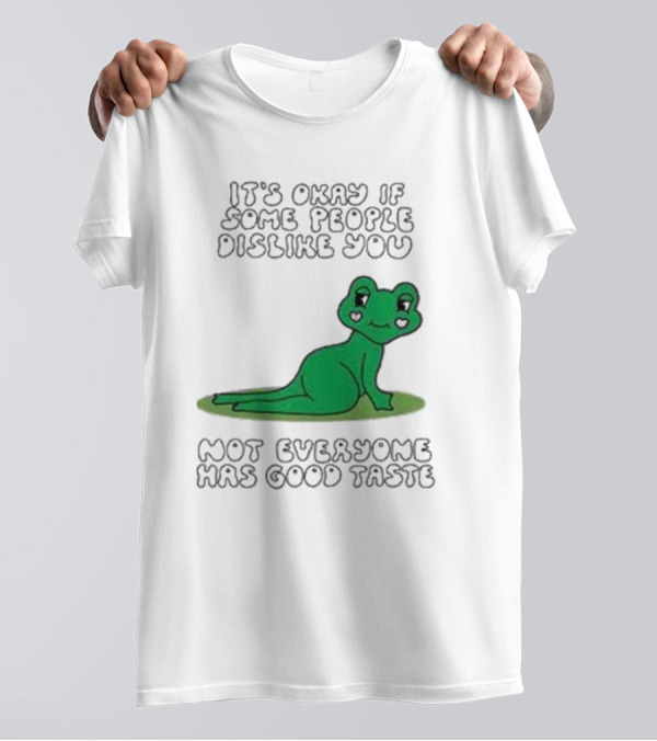 It's Okay If Some People Dislike You Not Everyone Has Good Taste Cute Green Frog T-Shirt