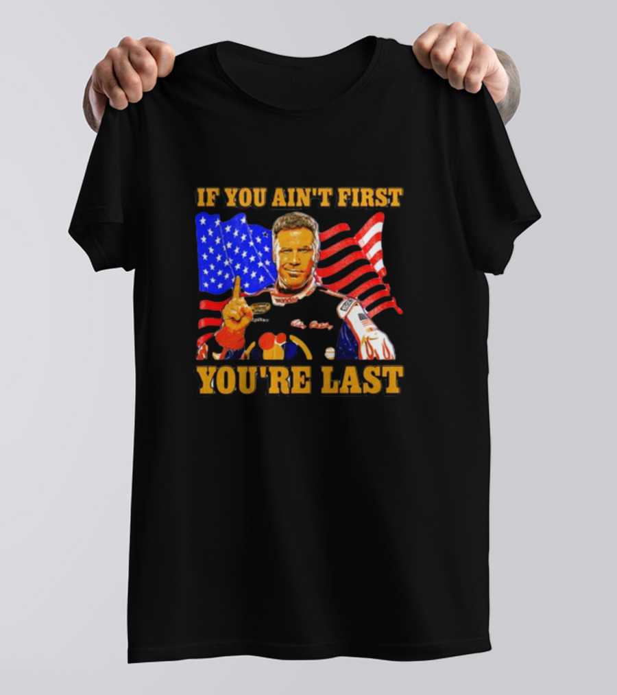 If You Ain't First You're Last Ricky Bobby American Flag Racing T-Shirt