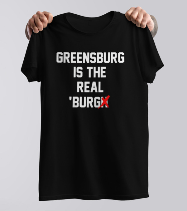 Greensburg Is The Real 'Burgh With Red X Mark T-Shirt