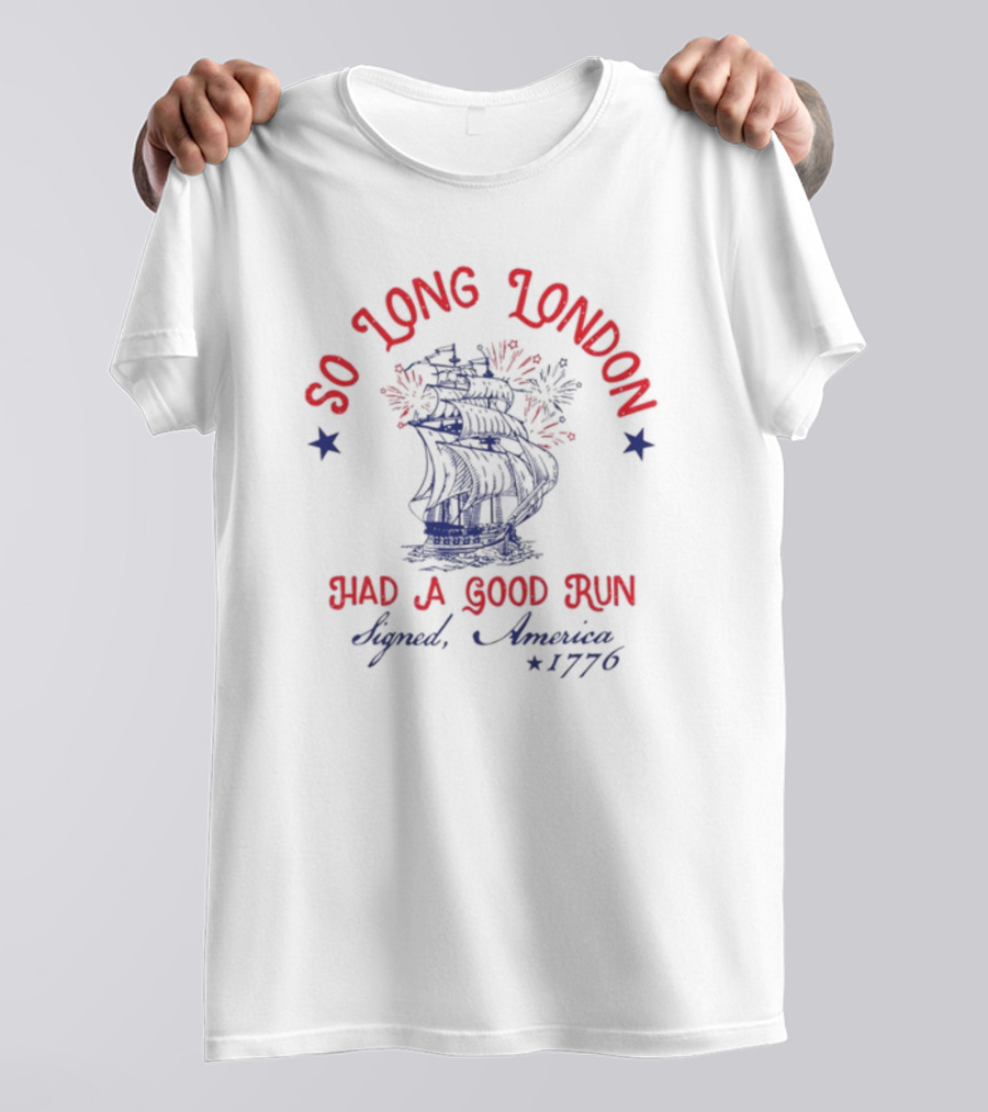 So Long London Had A Good Run Signed America 1776 T-Shirt