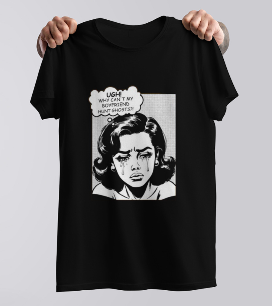 Xplr Ugh Why Can't My Boyfriend Hunt Ghosts Crying Comic T-Shirt